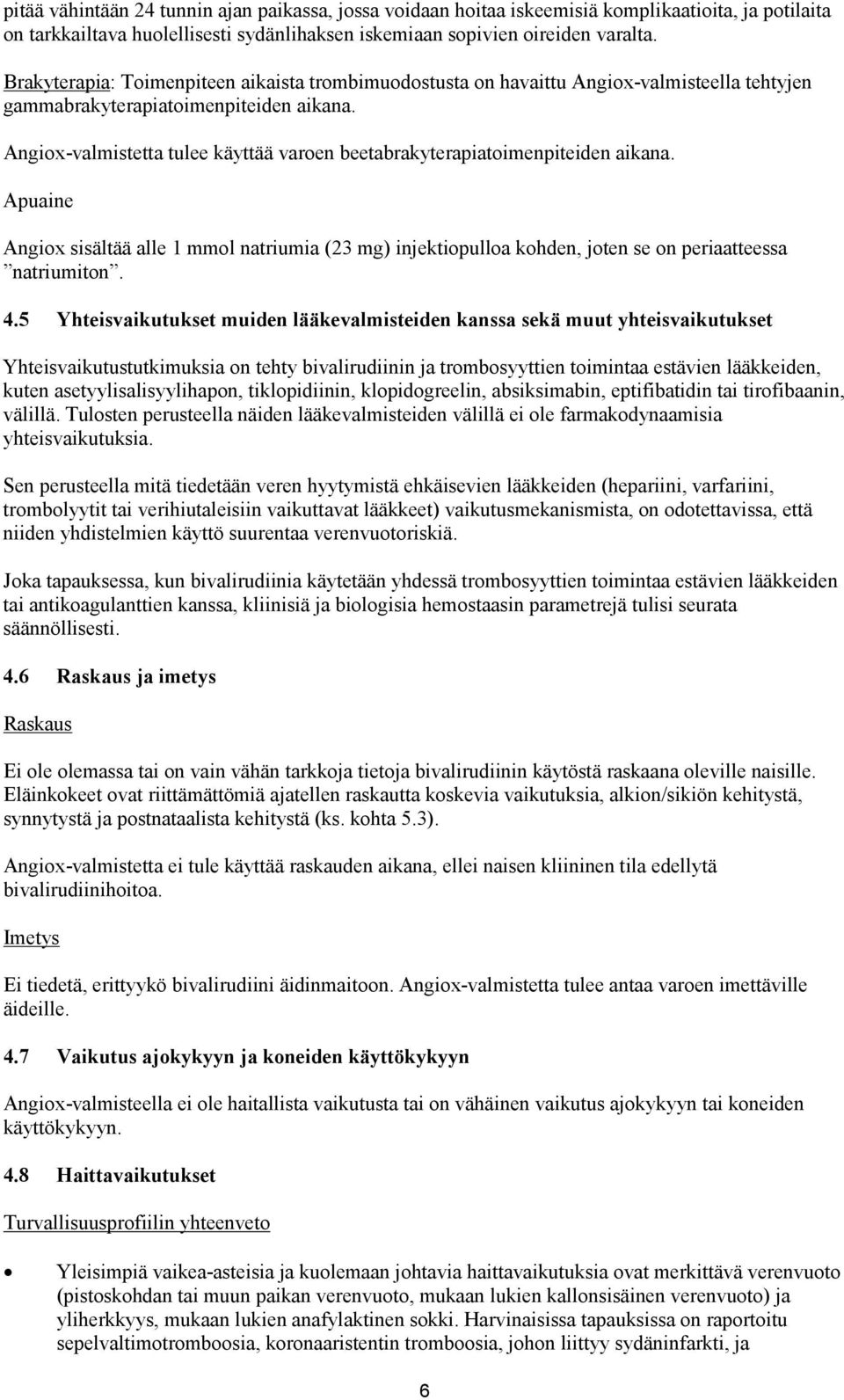 Angiox-valmistetta tulee käyttää varoen beetabrakyterapiatoimenpiteiden aikana. Apuaine Angiox sisältää alle 1 mmol natriumia (23 mg) injektiopulloa kohden, joten se on periaatteessa natriumiton. 4.