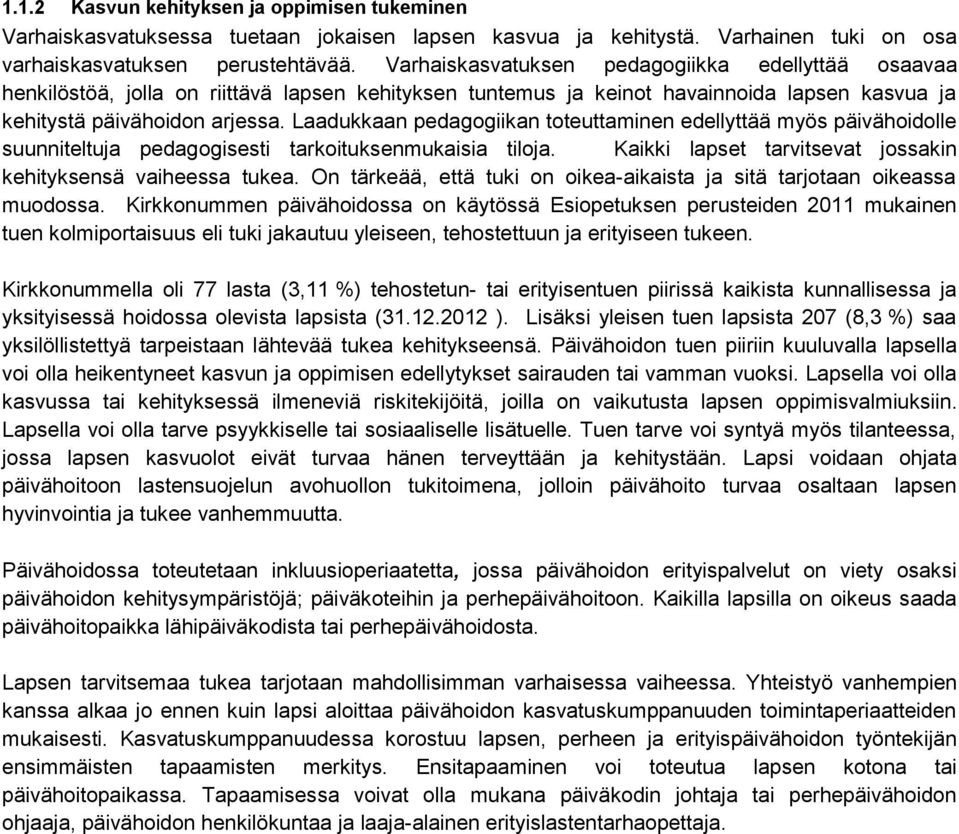 Laadukkaan pedagogiikan toteuttaminen edellyttää myös päivähoidolle suunniteltuja pedagogisesti tarkoituksenmukaisia tiloja. Kaikki lapset tarvitsevat jossakin kehityksensä vaiheessa tukea.