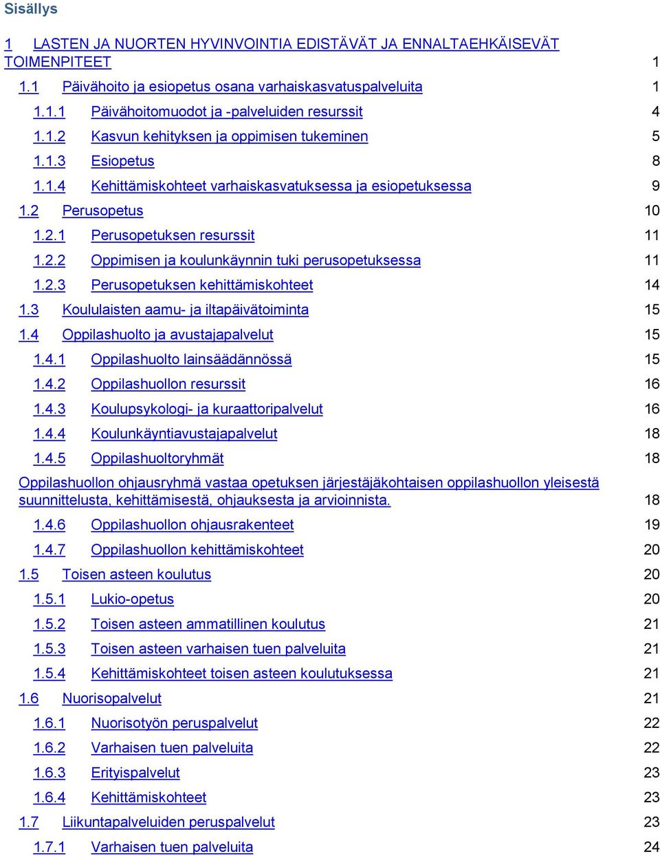 2.3 Perusopetuksen kehittämiskohteet 14 1.3 Koululaisten aamu- ja iltapäivätoiminta 15 1.4 Oppilashuolto ja avustajapalvelut 15 1.4.1 Oppilashuolto lainsäädännössä 15 1.4.2 Oppilashuollon resurssit 16 1.