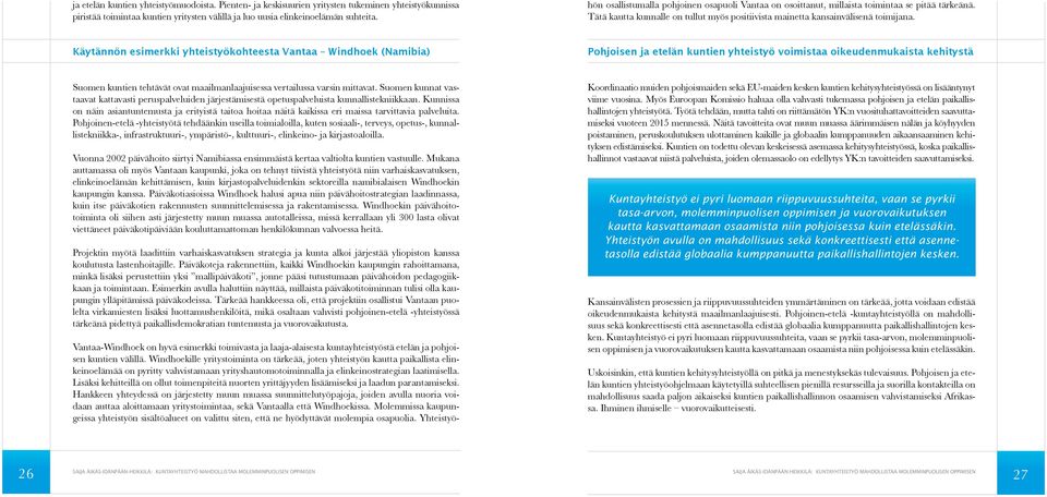 Käytännön esimerkki yhteistyökohteesta Vantaa Windhoek (Namibia) Pohjoisen ja etelän kuntien yhteistyö voimistaa oikeudenmukaista kehitystä Suomen kuntien tehtävät ovat maailmanlaajuisessa