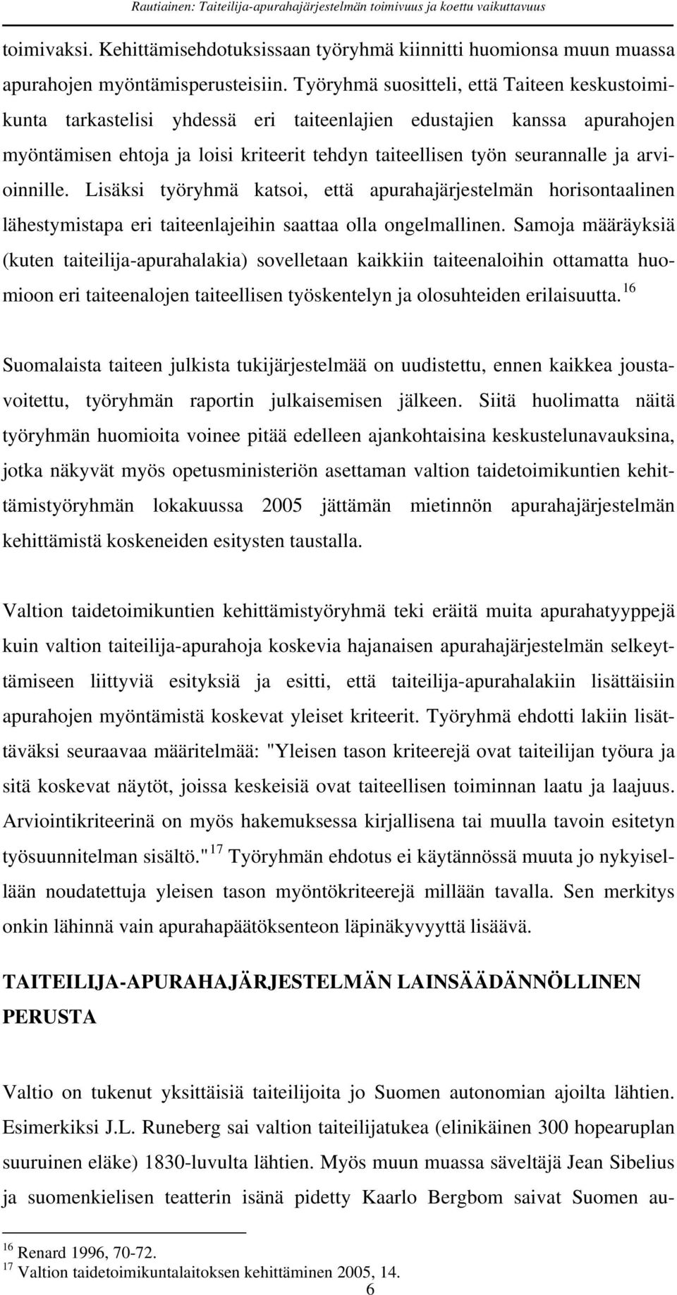 arvioinnille. Lisäksi työryhmä katsoi, että apurahajärjestelmän horisontaalinen lähestymistapa eri taiteenlajeihin saattaa olla ongelmallinen.