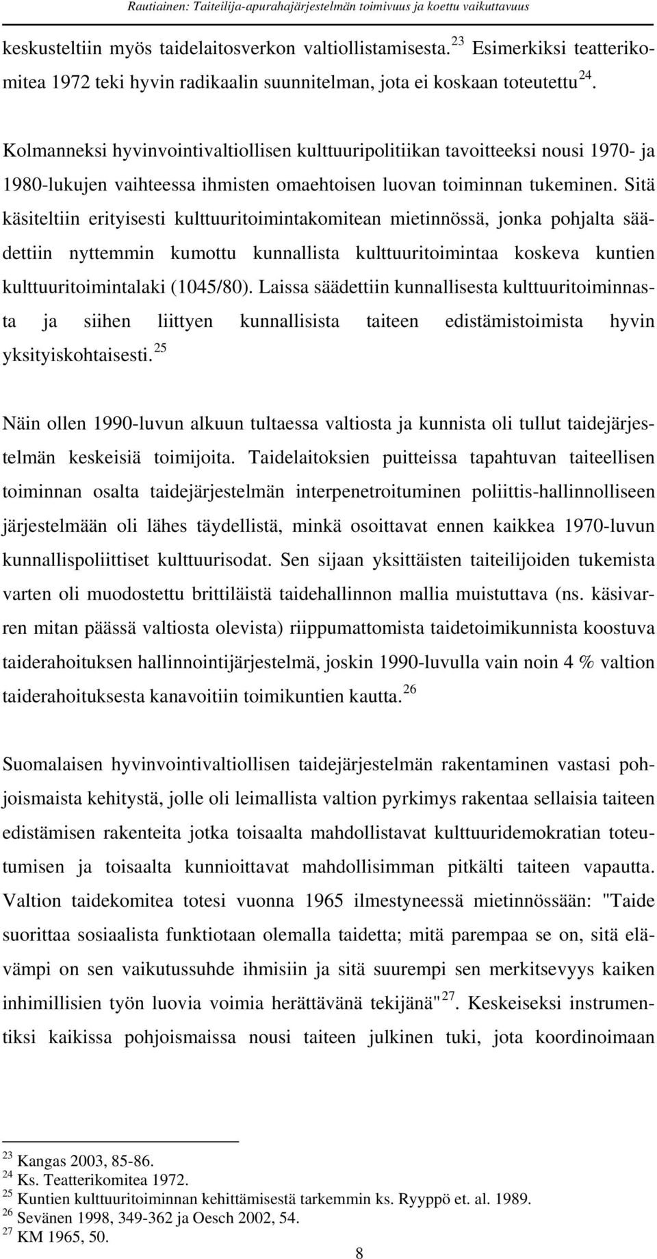 Sitä käsiteltiin erityisesti kulttuuritoimintakomitean mietinnössä, jonka pohjalta säädettiin nyttemmin kumottu kunnallista kulttuuritoimintaa koskeva kuntien kulttuuritoimintalaki (1045/80).