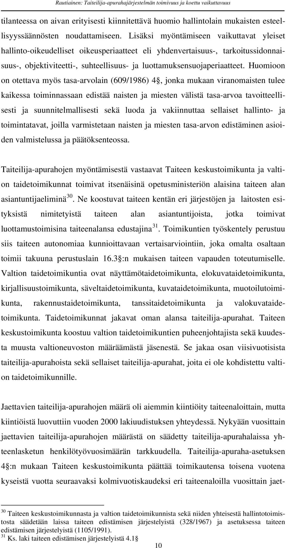 Huomioon on otettava myös tasa-arvolain (609/1986) 4, jonka mukaan viranomaisten tulee kaikessa toiminnassaan edistää naisten ja miesten välistä tasa-arvoa tavoitteellisesti ja suunnitelmallisesti