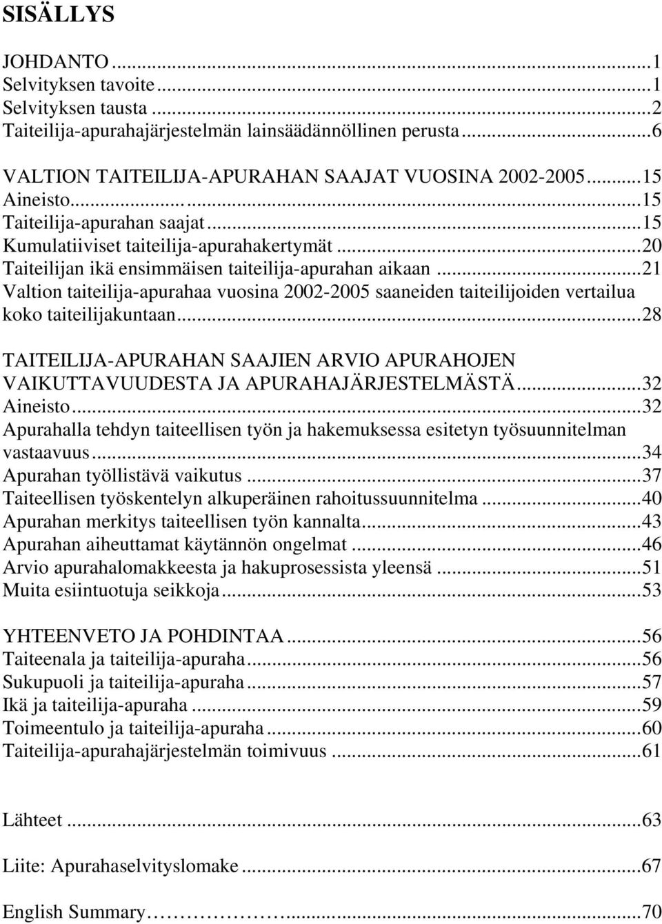 ..21 Valtion taiteilija-apurahaa vuosina 2002-2005 saaneiden taiteilijoiden vertailua koko taiteilijakuntaan...28 TAITEILIJA-APURAHAN SAAJIEN ARVIO APURAHOJEN VAIKUTTAVUUDESTA JA APURAHAJÄRJESTELMÄSTÄ.