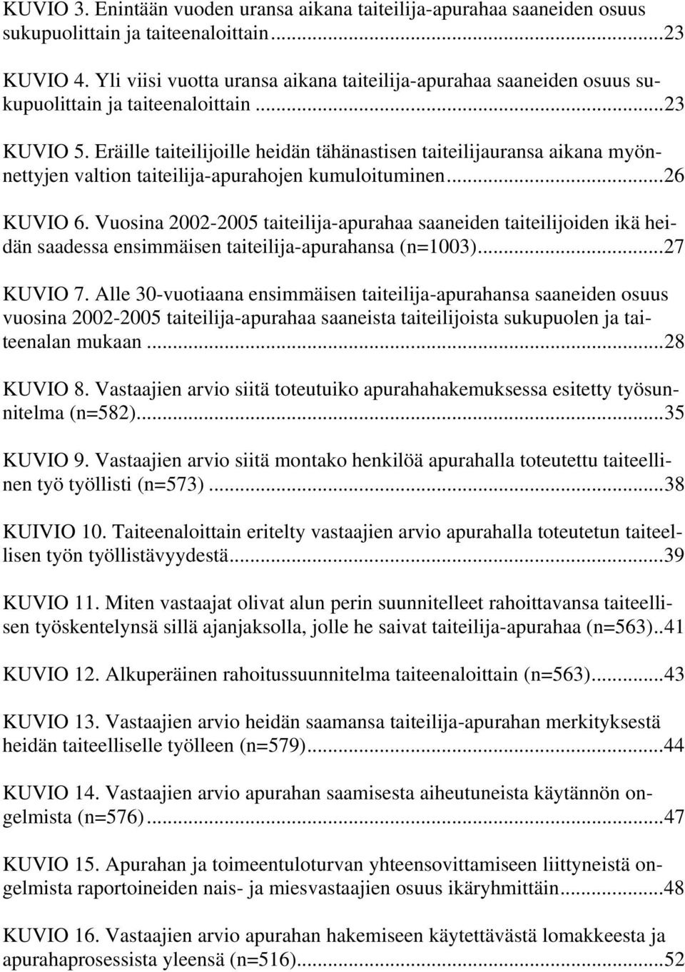 Eräille taiteilijoille heidän tähänastisen taiteilijauransa aikana myönnettyjen valtion taiteilija-apurahojen kumuloituminen...26 KUVIO 6.