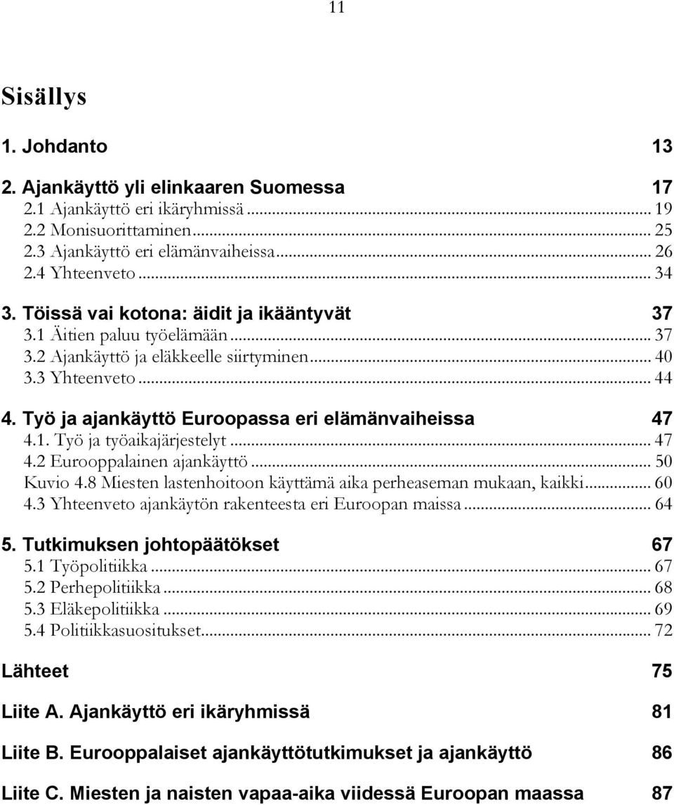 1. Työ ja työaikajärjestelyt... 47 4.2 Eurooppalainen ajankäyttö... 50 Kuvio 4.8 Miesten lastenhoitoon käyttämä aika perheaseman mukaan, kaikki... 60 4.