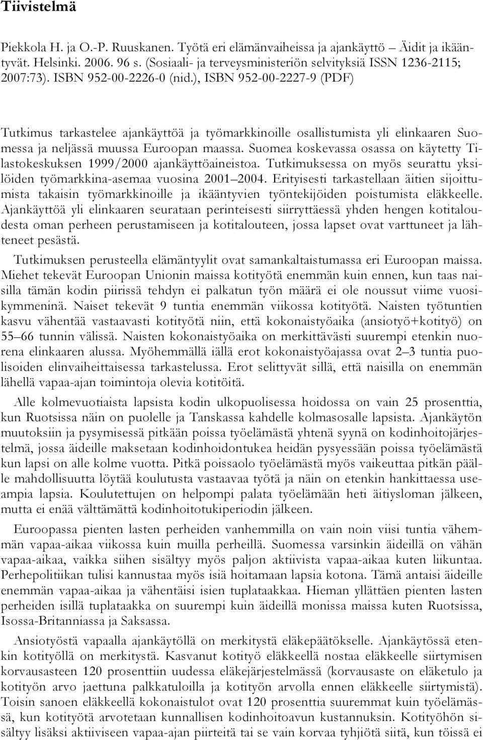 Suomea koskevassa osassa on käytetty Tilastokeskuksen 1999/2000 ajankäyttöaineistoa. Tutkimuksessa on myös seurattu yksilöiden työmarkkina-asemaa vuosina 2001 2004.