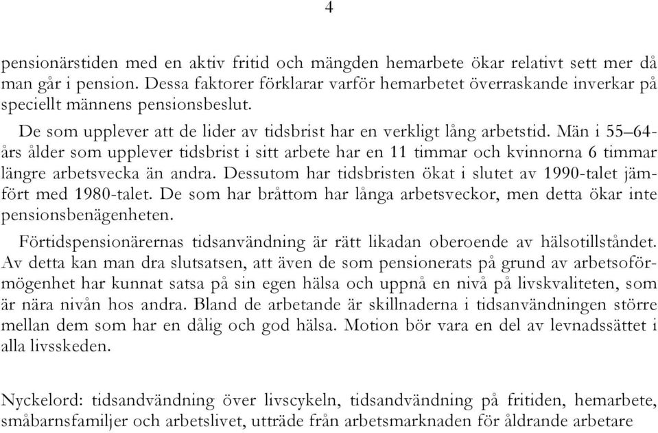 Män i 55 64- års ålder som upplever tidsbrist i sitt arbete har en 11 timmar och kvinnorna 6 timmar längre arbetsvecka än andra.