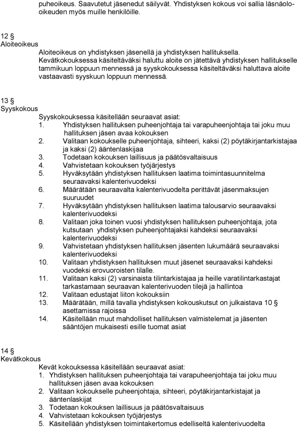mennessä. 13 Syyskokous Syyskokouksessa käsitellään seuraavat asiat: 1. Yhdistyksen hallituksen puheenjohtaja tai varapuheenjohtaja tai joku muu hallituksen jäsen avaa kokouksen 2.