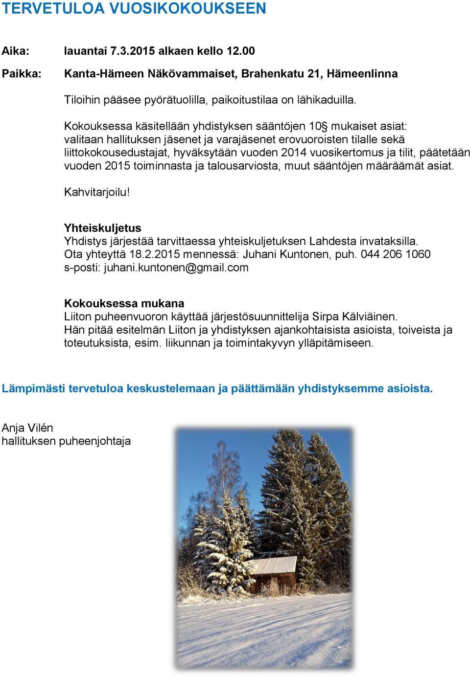 tilit, päätetään vuoden 2015 toiminnasta ja talousarviosta, muut sääntöjen määräämät asiat. Kahvitarjoilu! Yhteiskuljetus Yhdistys järjestää tarvittaessa yhteiskuljetuksen Lahdesta invataksilla.