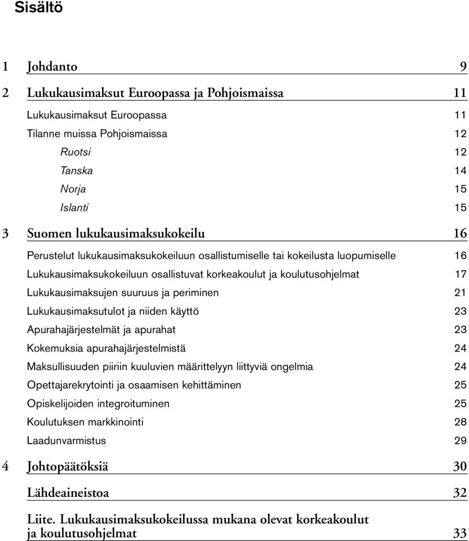 suuruus ja periminen 21 Lukukausimaksutulot ja niiden käyttö 23 Apurahajärjestelmät ja apurahat 23 Kokemuksia apurahajärjestelmistä 24 Maksullisuuden piiriin kuuluvien määrittelyyn liittyviä ongelmia