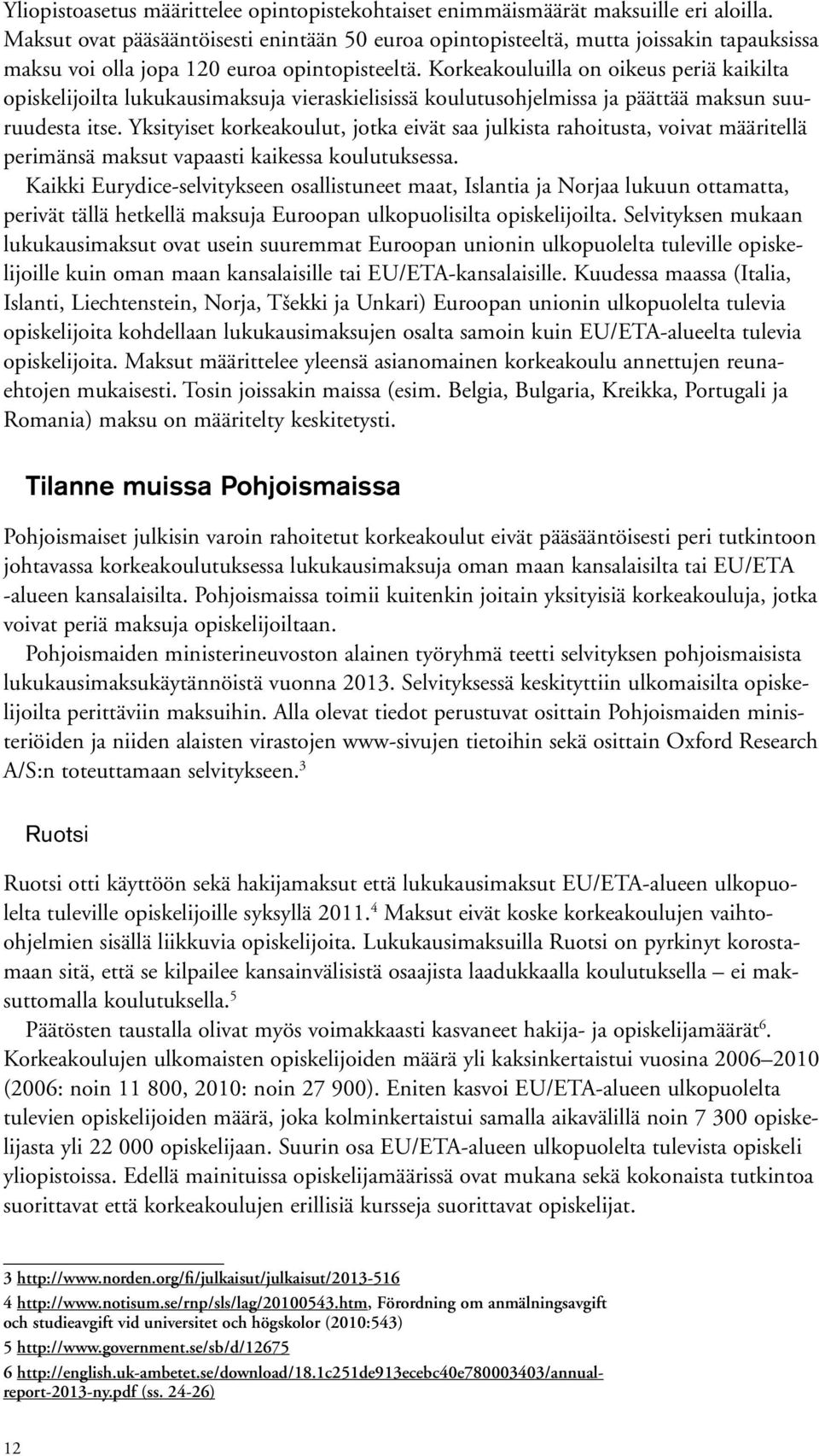 Korkeakouluilla on oikeus periä kaikilta opiskelijoilta lukukausimaksuja vieraskielisissä koulutusohjelmissa ja päättää maksun suuruudesta itse.