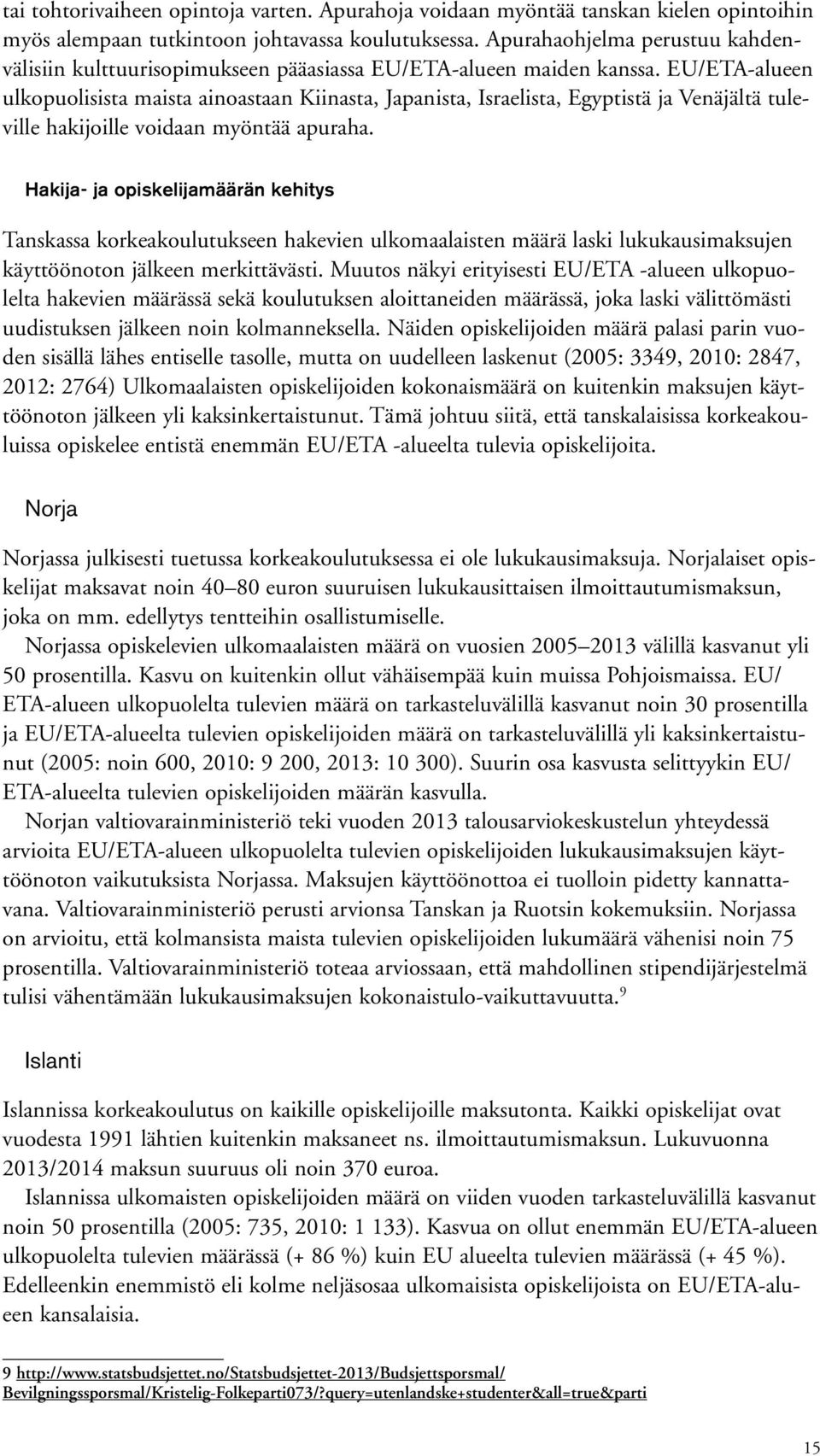 EU/ETA-alueen ulkopuolisista maista ainoastaan Kiinasta, Japanista, Israelista, Egyptistä ja Venäjältä tuleville hakijoille voidaan myöntää apuraha.