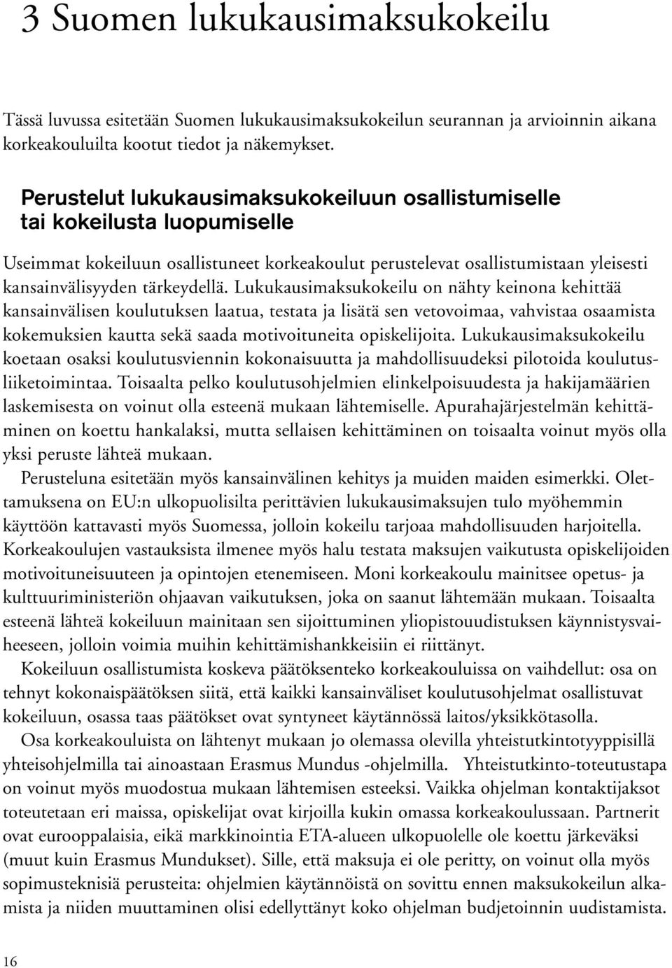 Lukukausimaksukokeilu on nähty keinona kehittää kansainvälisen koulutuksen laatua, testata ja lisätä sen vetovoimaa, vahvistaa osaamista kokemuksien kautta sekä saada motivoituneita opiskelijoita.