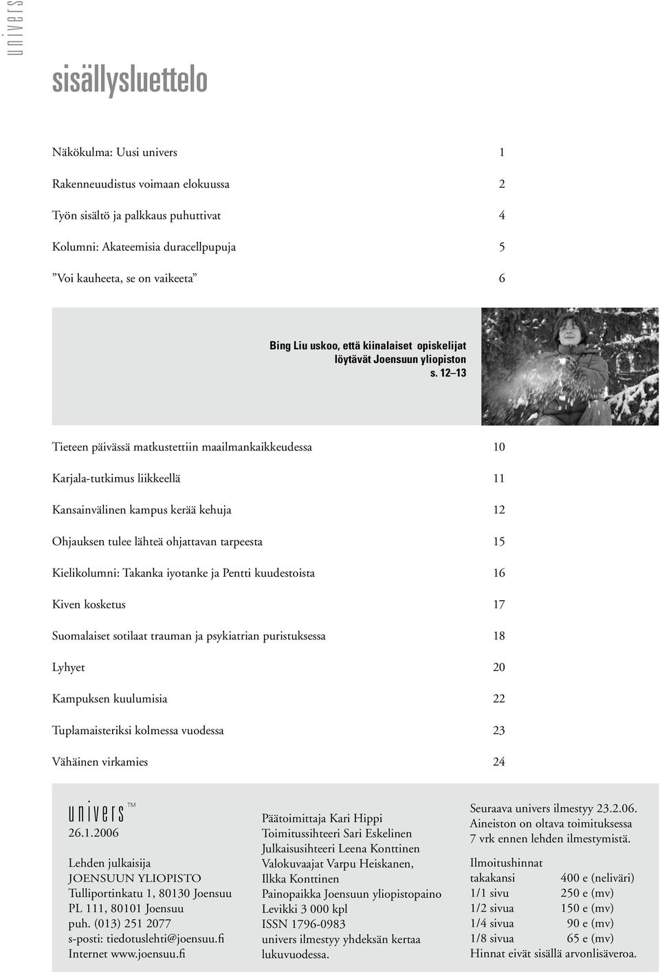 12 13 Tieteen päivässä matkustettiin maailmankaikkeudessa 10 Karjala-tutkimus liikkeellä 11 Kansainvälinen kampus kerää kehuja 12 Ohjauksen tulee lähteä ohjattavan tarpeesta 15 Kielikolumni: Takanka