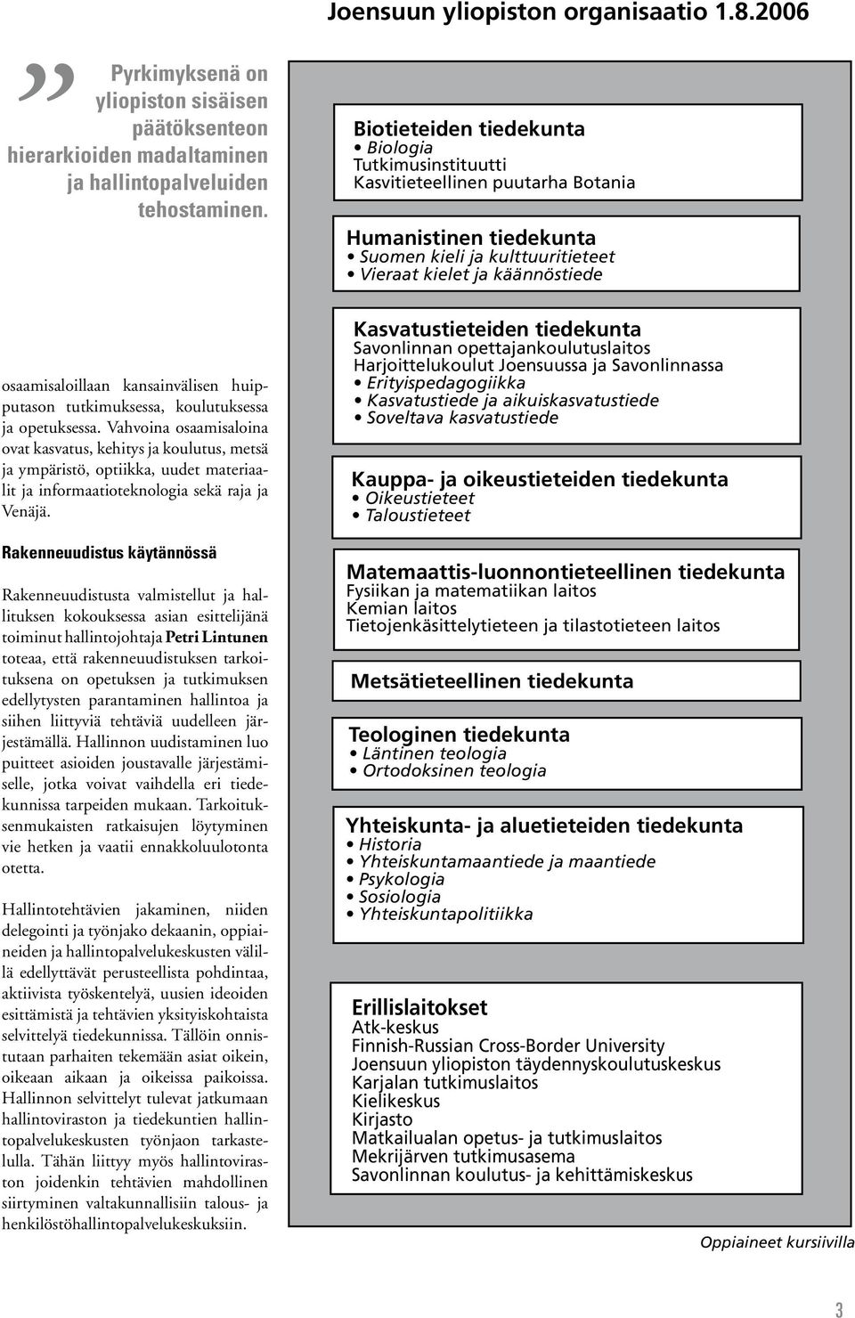 Vahvoina osaamisaloina ovat kasvatus, kehitys ja koulutus, metsä ja ympäristö, optiikka, uudet materiaalit ja informaatioteknologia sekä raja ja Venäjä.