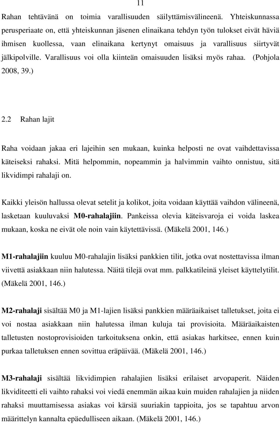 Varallisuus voi olla kiinteän omaisuuden lisäksi myös rahaa. (Pohjola 2008, 39.) 2.2 Rahan lajit Raha voidaan jakaa eri lajeihin sen mukaan, kuinka helposti ne ovat vaihdettavissa käteiseksi rahaksi.