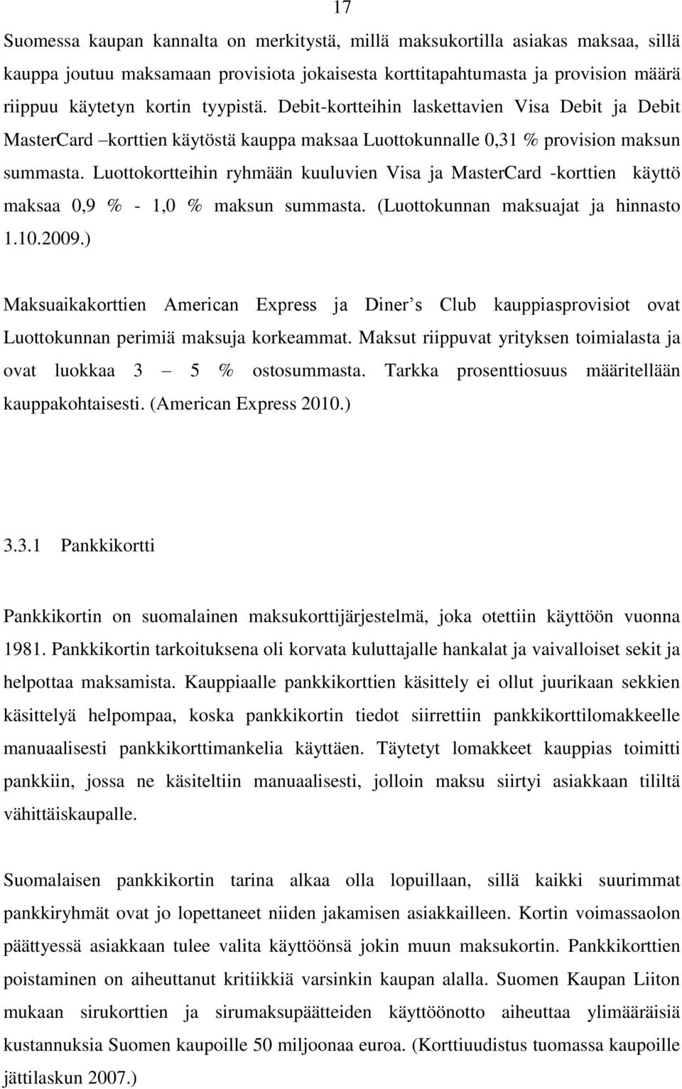 Luottokortteihin ryhmään kuuluvien Visa ja MasterCard -korttien käyttö maksaa 0,9 % - 1,0 % maksun summasta. (Luottokunnan maksuajat ja hinnasto 1.10.2009.