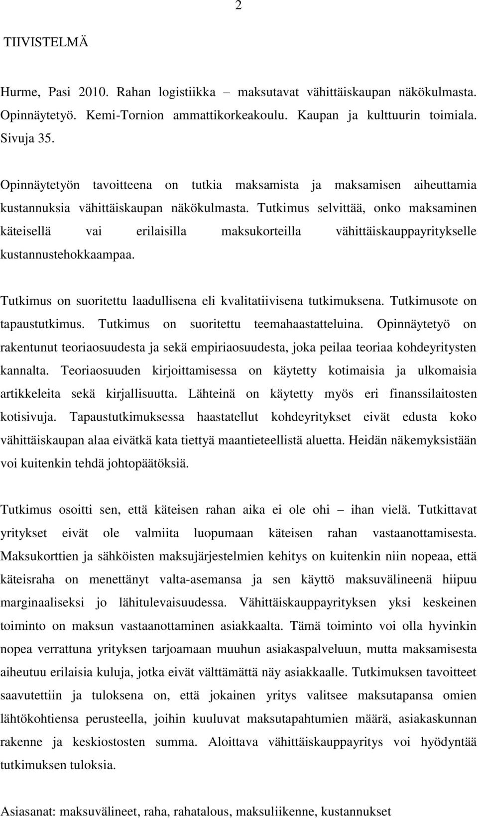 Tutkimus selvittää, onko maksaminen käteisellä vai erilaisilla maksukorteilla vähittäiskauppayritykselle kustannustehokkaampaa. Tutkimus on suoritettu laadullisena eli kvalitatiivisena tutkimuksena.