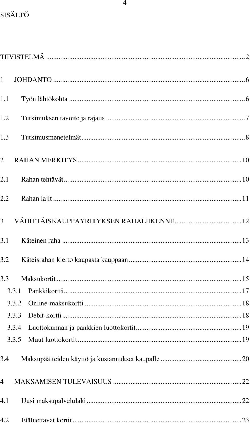 3 Maksukortit... 15 3.3.1 Pankkikortti... 17 3.3.2 Online-maksukortti... 18 3.3.3 Debit-kortti... 18 3.3.4 Luottokunnan ja pankkien luottokortit... 19 3.3.5 Muut luottokortit.