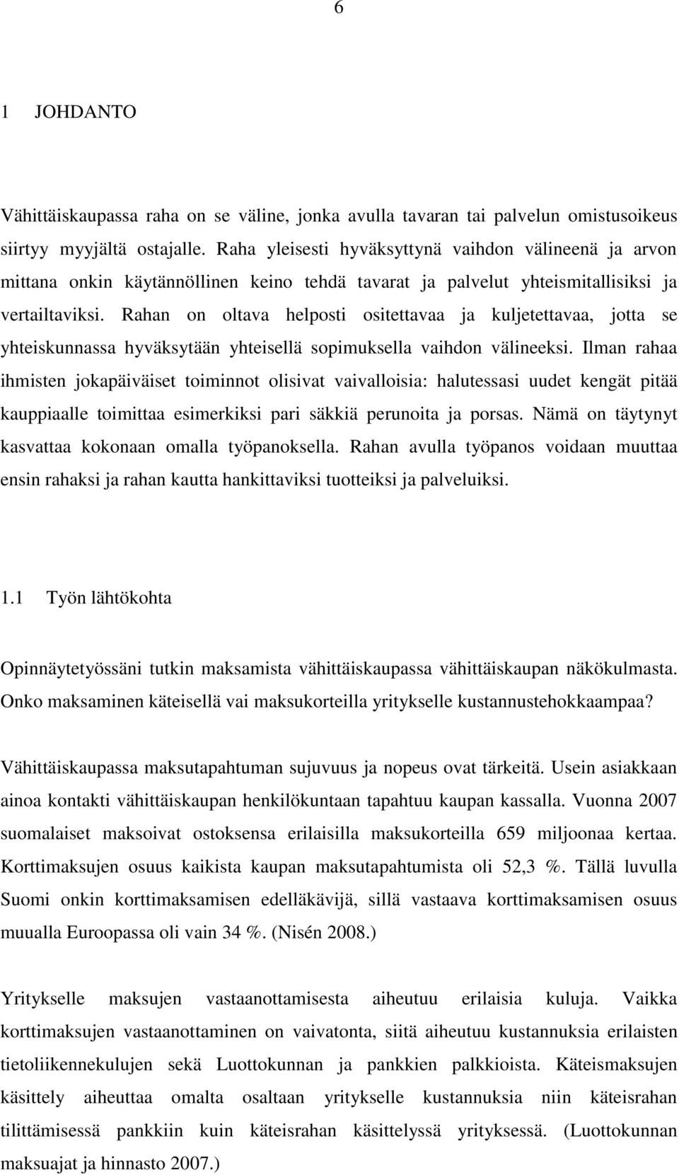 Rahan on oltava helposti ositettavaa ja kuljetettavaa, jotta se yhteiskunnassa hyväksytään yhteisellä sopimuksella vaihdon välineeksi.