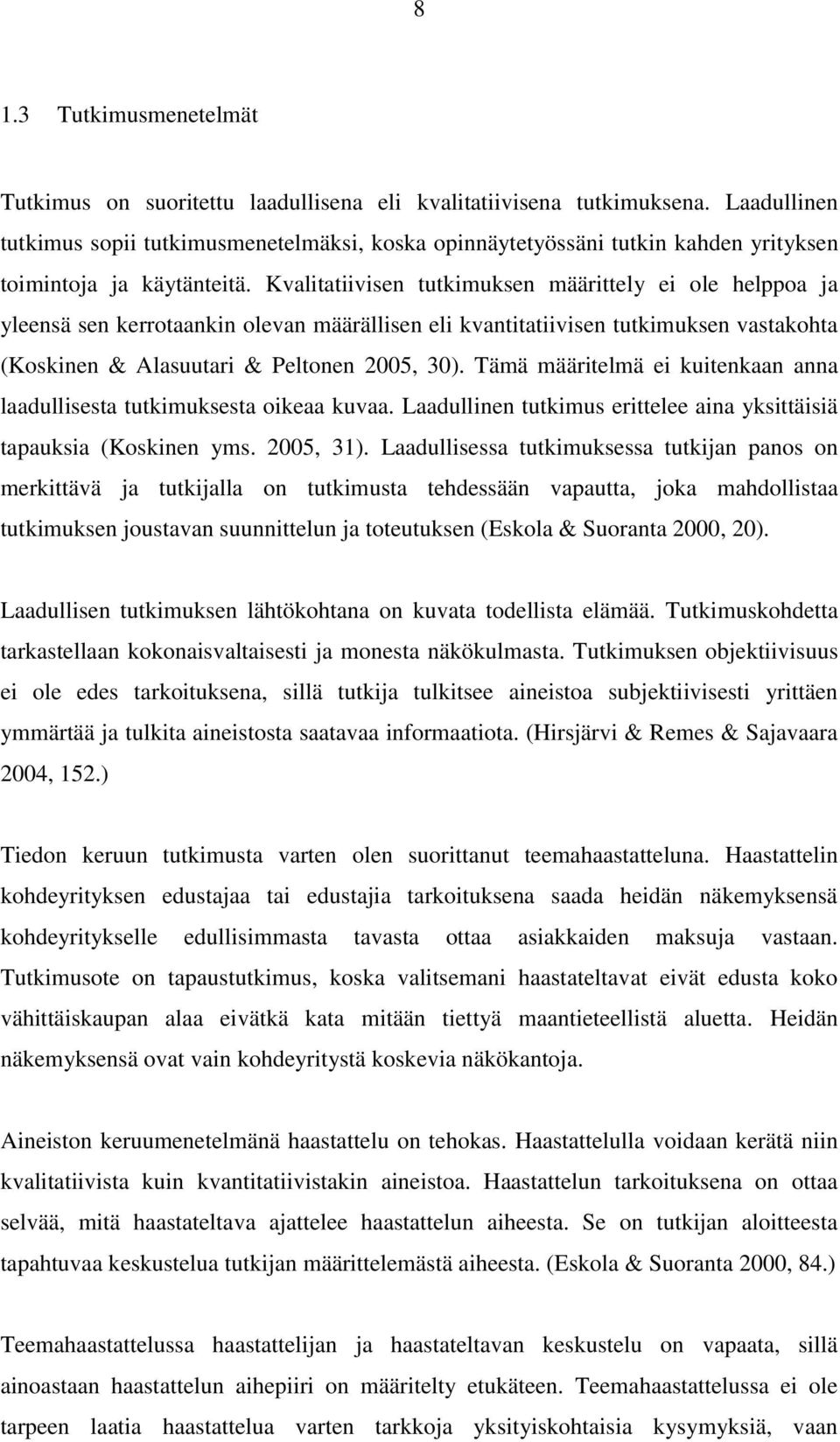 Kvalitatiivisen tutkimuksen määrittely ei ole helppoa ja yleensä sen kerrotaankin olevan määrällisen eli kvantitatiivisen tutkimuksen vastakohta (Koskinen & Alasuutari & Peltonen 2005, 30).