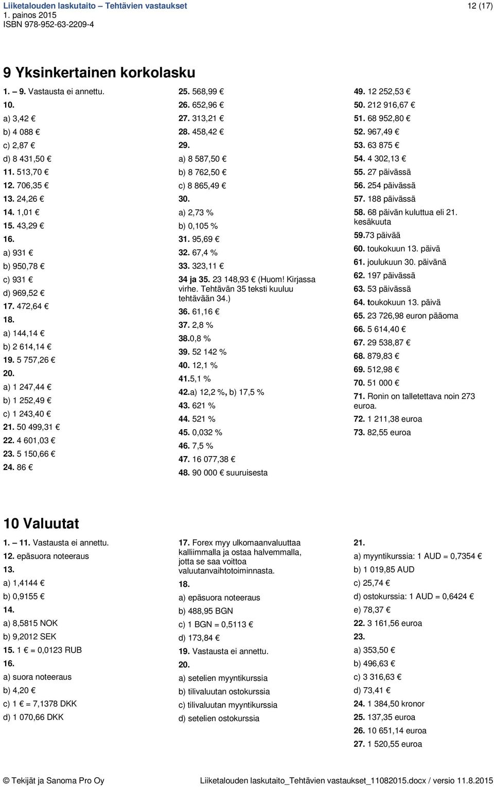 a) 8 587,50 b) 8 76,50 c) 8 865,49 30. a),73 % b) 0,05 % 3. 95,69 3. 67,4 % 33. 33, 34 ja 35. 3 48,93 (Huom! Kirjassa virhe. Tehtävän 35 teksti kuuluu tehtävään 34.) 36. 6,6 37.,8 % 38.0,8 % 39.