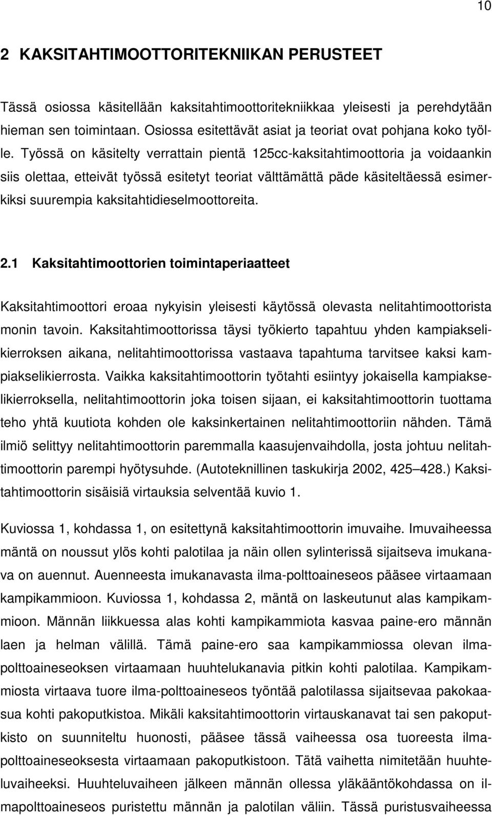 Työssä on käsitelty verrattain pientä 125cc-kaksitahtimoottoria ja voidaankin siis olettaa, etteivät työssä esitetyt teoriat välttämättä päde käsiteltäessä esimerkiksi suurempia