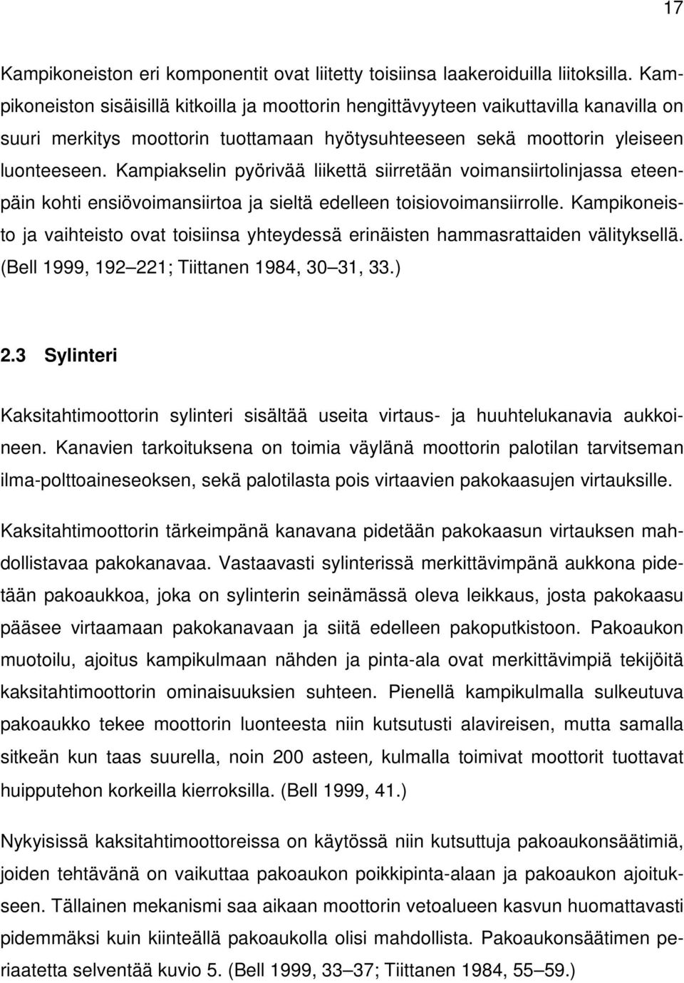 Kampiakselin pyörivää liikettä siirretään voimansiirtolinjassa eteenpäin kohti ensiövoimansiirtoa ja sieltä edelleen toisiovoimansiirrolle.