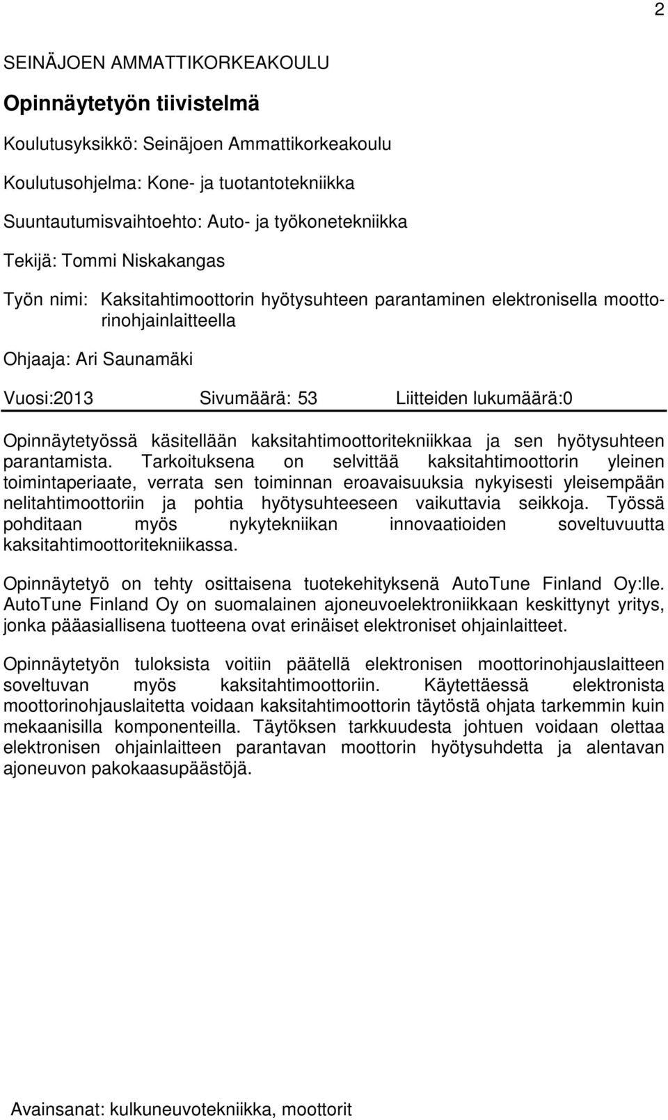 Opinnäytetyössä käsitellään kaksitahtimoottoritekniikkaa ja sen hyötysuhteen parantamista.