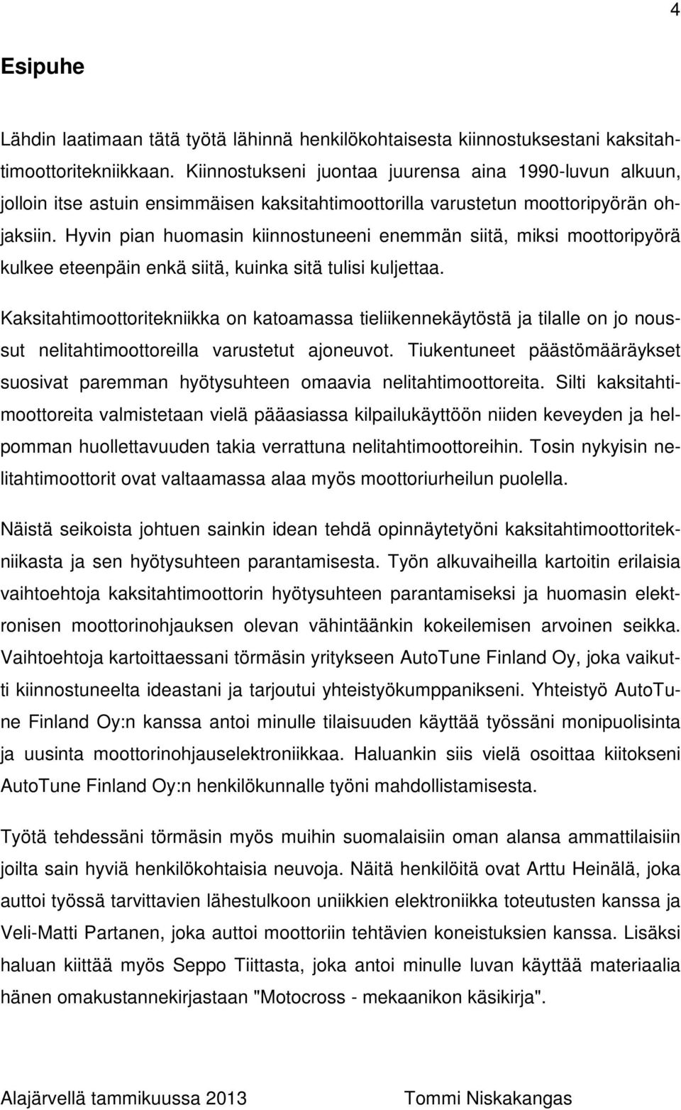 Hyvin pian huomasin kiinnostuneeni enemmän siitä, miksi moottoripyörä kulkee eteenpäin enkä siitä, kuinka sitä tulisi kuljettaa.