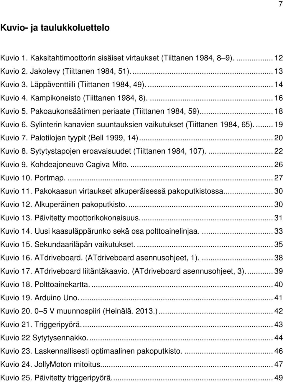 ... 19 Kuvio 7. Palotilojen tyypit (Bell 1999, 14)... 20 Kuvio 8. Sytytystapojen eroavaisuudet (Tiittanen 1984, 107).... 22 Kuvio 9. Kohdeajoneuvo Cagiva Mito.... 26 Kuvio 10. Portmap.... 27 Kuvio 11.