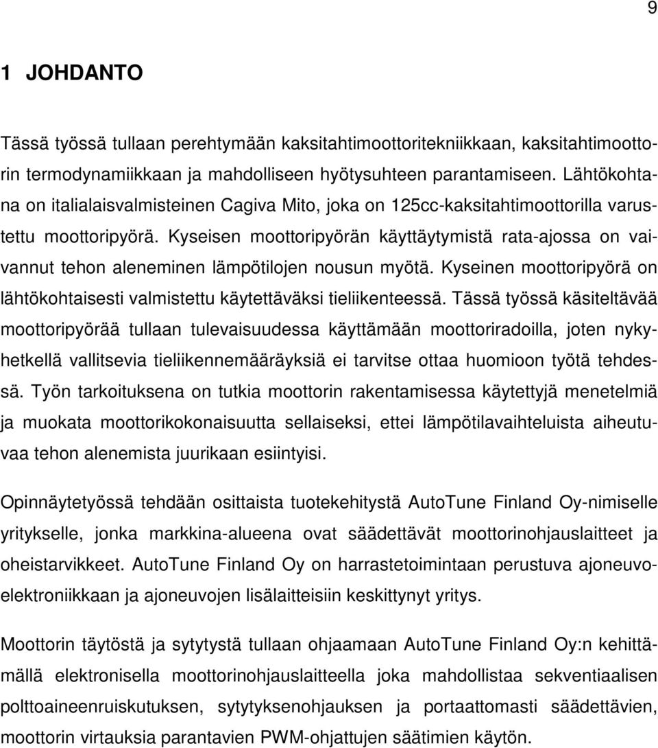Kyseisen moottoripyörän käyttäytymistä rata-ajossa on vaivannut tehon aleneminen lämpötilojen nousun myötä. Kyseinen moottoripyörä on lähtökohtaisesti valmistettu käytettäväksi tieliikenteessä.