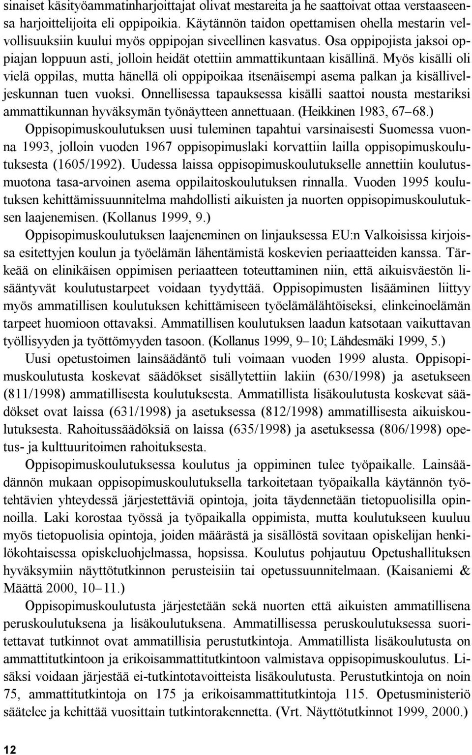 Osa oppipojista jaksoi oppiajan loppuun asti, jolloin heidät otettiin ammattikuntaan kisällinä.