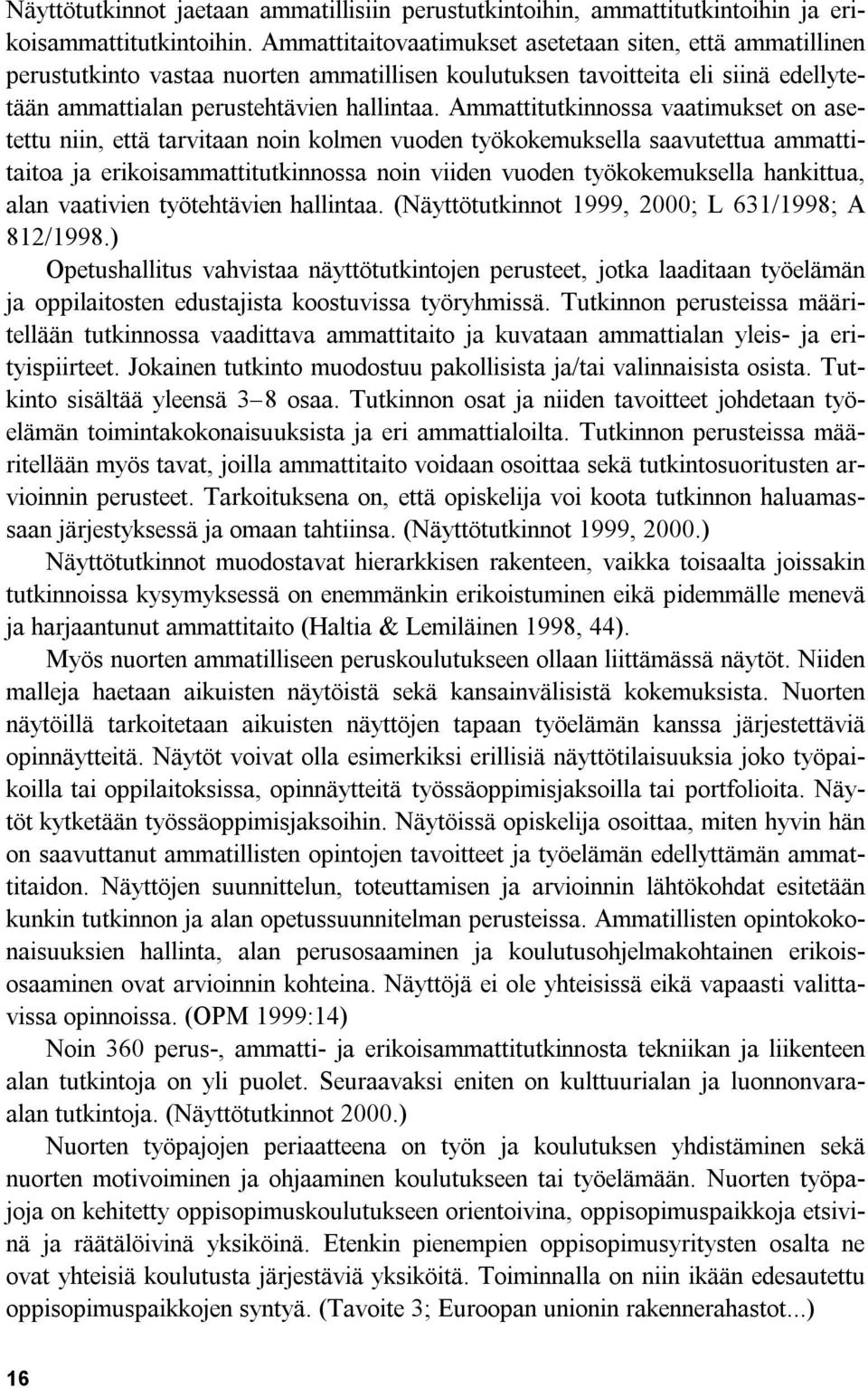 Ammattitutkinnossa vaatimukset on asetettu niin, että tarvitaan noin kolmen vuoden työkokemuksella saavutettua ammattitaitoa ja erikoisammattitutkinnossa noin viiden vuoden työkokemuksella hankittua,