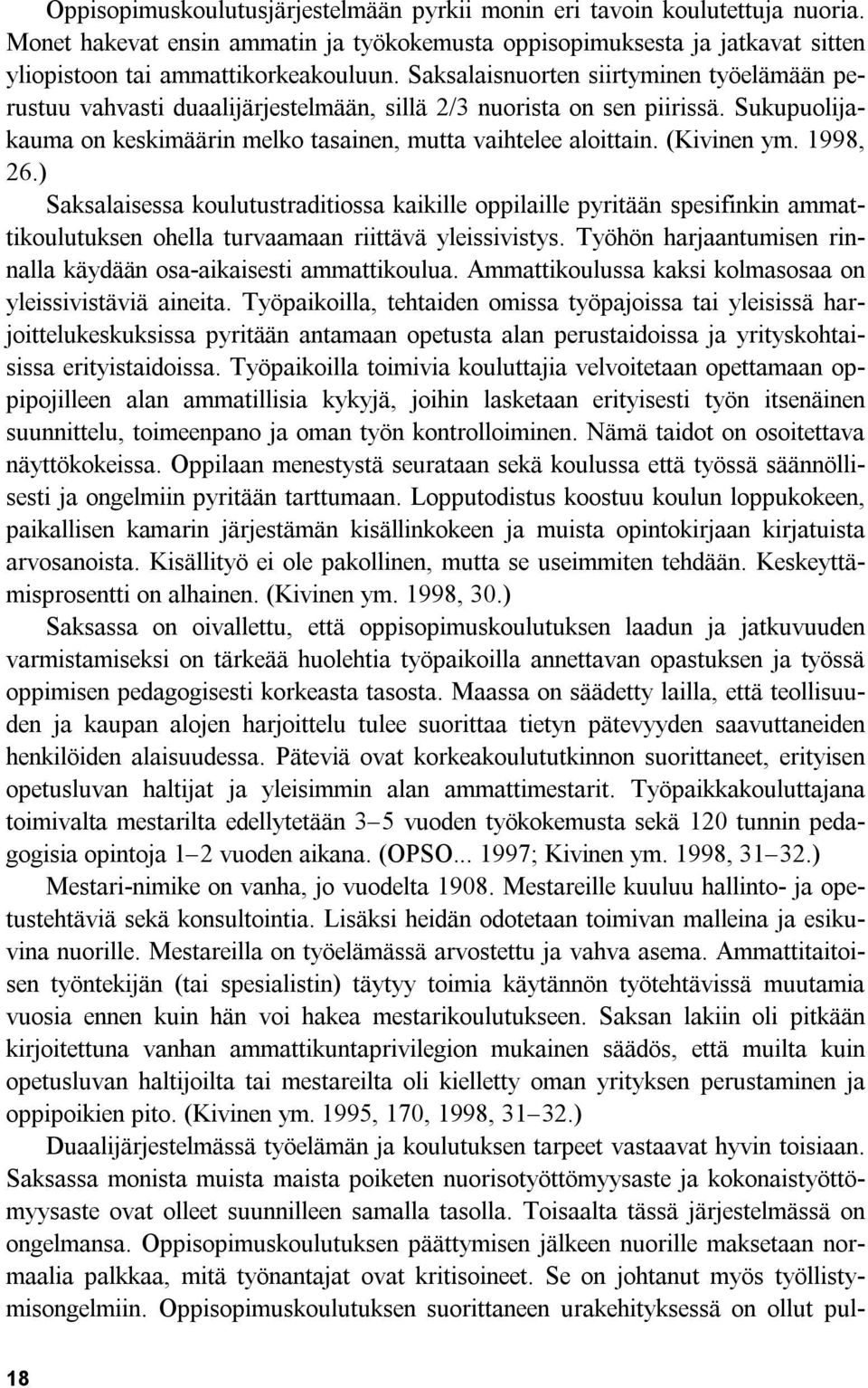 (Kivinen ym. 1998, 26.) Saksalaisessa koulutustraditiossa kaikille oppilaille pyritään spesifinkin ammattikoulutuksen ohella turvaamaan riittävä yleissivistys.