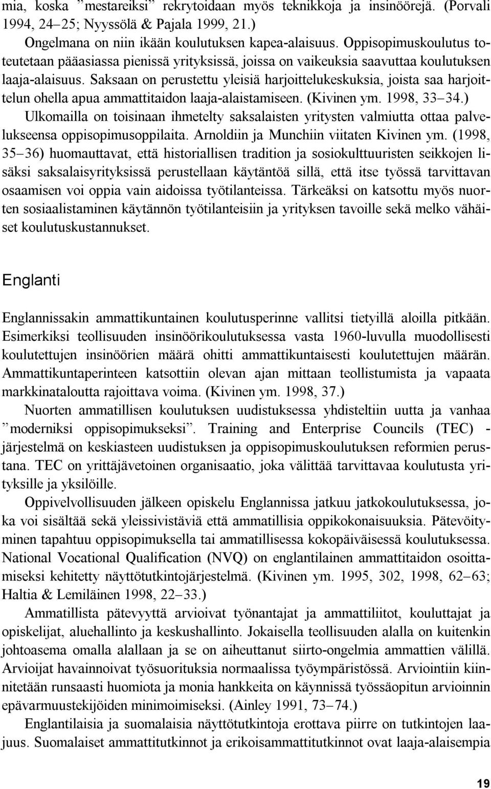 Saksaan on perustettu yleisiä harjoittelukeskuksia, joista saa harjoittelun ohella apua ammattitaidon laaja-alaistamiseen. (Kivinen ym. 1998, 33 34.