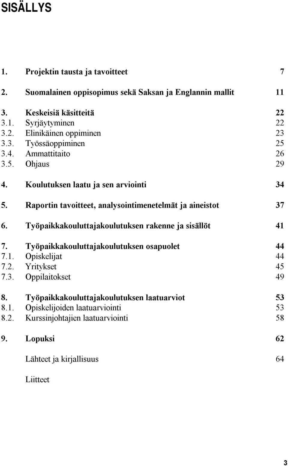 Ohjaus Koulutuksen laatu ja sen arviointi Raportin tavoitteet, analysointimenetelmät ja aineistot Työpaikkakouluttajakoulutuksen rakenne ja sisällöt