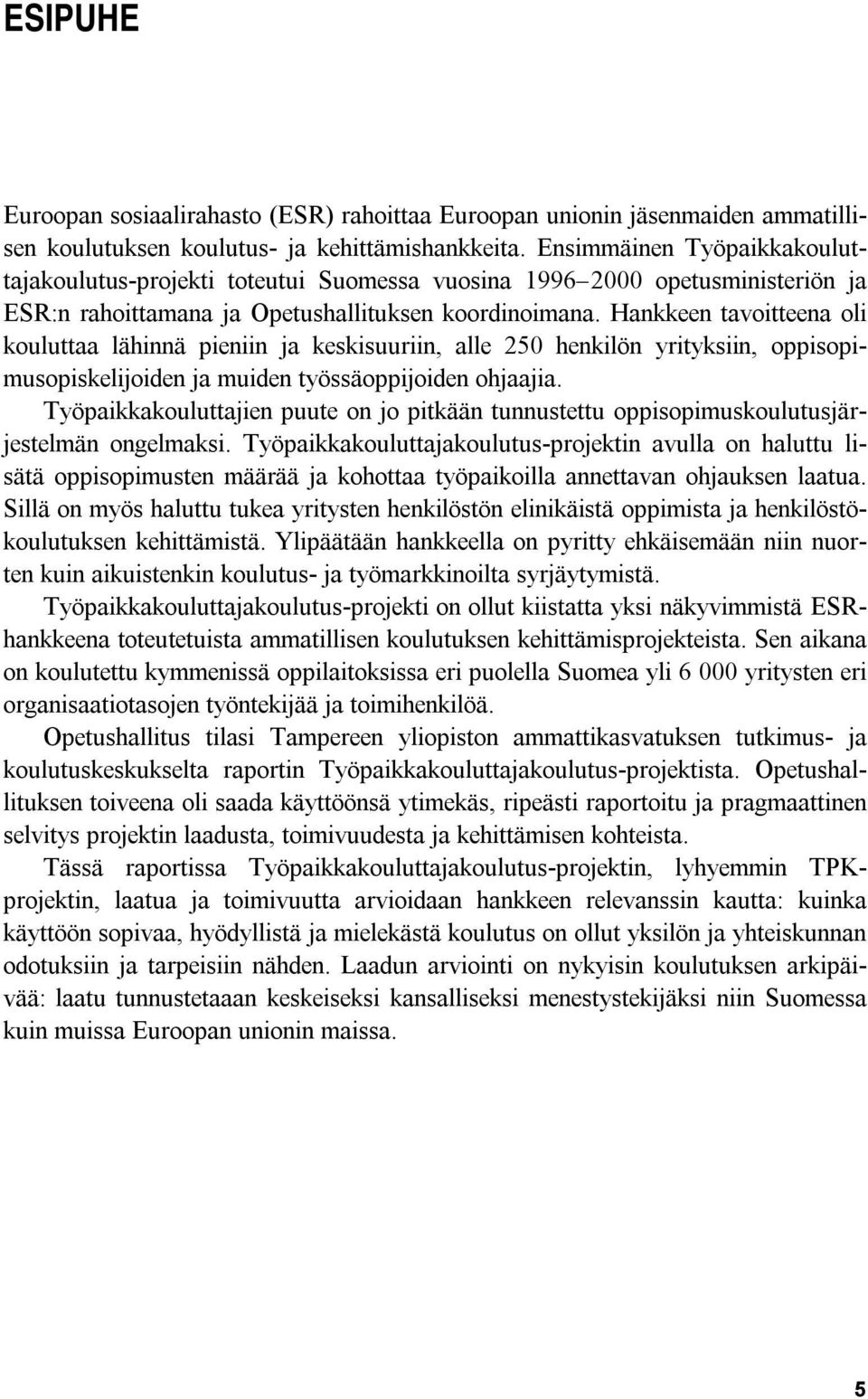 Hankkeen tavoitteena oli kouluttaa lähinnä pieniin ja keskisuuriin, alle 250 henkilön yrityksiin, oppisopimusopiskelijoiden ja muiden työssäoppijoiden ohjaajia.