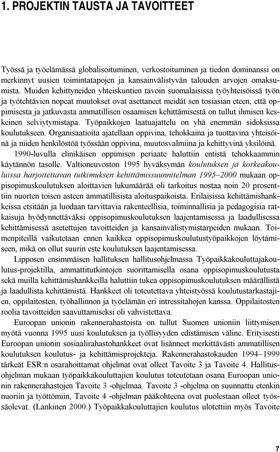 osaamisen kehittämisestä on tullut ihmisen keskeinen selviytymistapa. Työpaikkojen laatuajattelu on yhä enemmän sidoksissa koulutukseen.