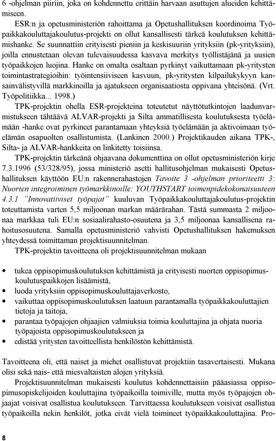 Se suunnattiin erityisesti pieniin ja keskisuuriin yrityksiin (pk-yrityksiin), joilla ennustetaan olevan tulevaisuudessa kasvava merkitys työllistäjänä ja uusien työpaikkojen luojina.