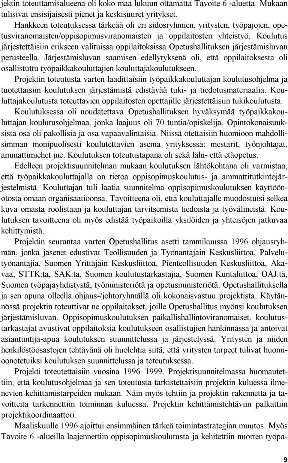 Koulutus järjestettäisiin erikseen valituissa oppilaitoksissa Opetushallituksen järjestämisluvan perusteella.