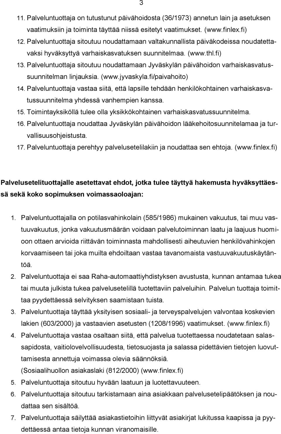 Palveluntuottaja sitoutuu noudattamaan Jyväskylän päivähoidon varhaiskasvatussuunnitelman linjauksia. (www.jyvaskyla.fi/paivahoito) 14.