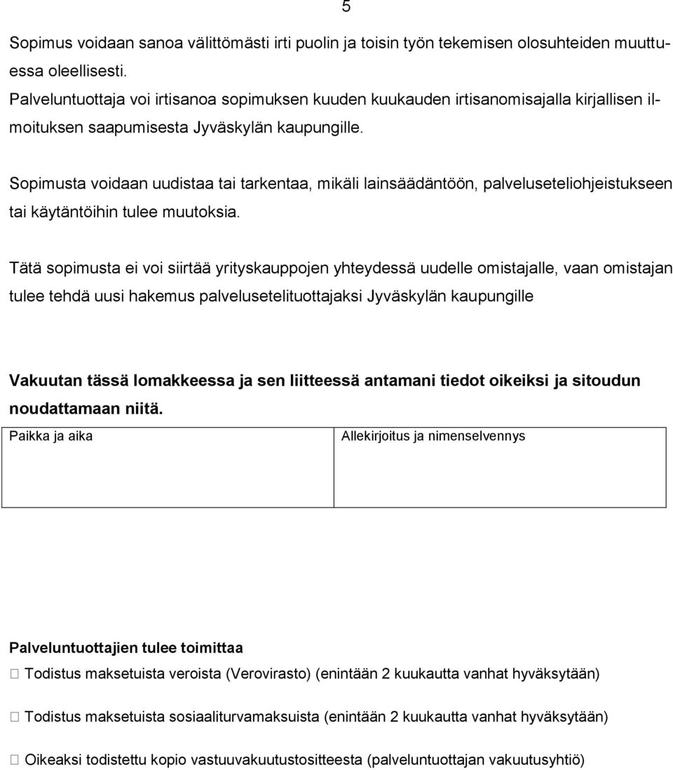 Sopimusta voidaan uudistaa tai tarkentaa, mikäli lainsäädäntöön, palveluseteliohjeistukseen tai käytäntöihin tulee muutoksia.