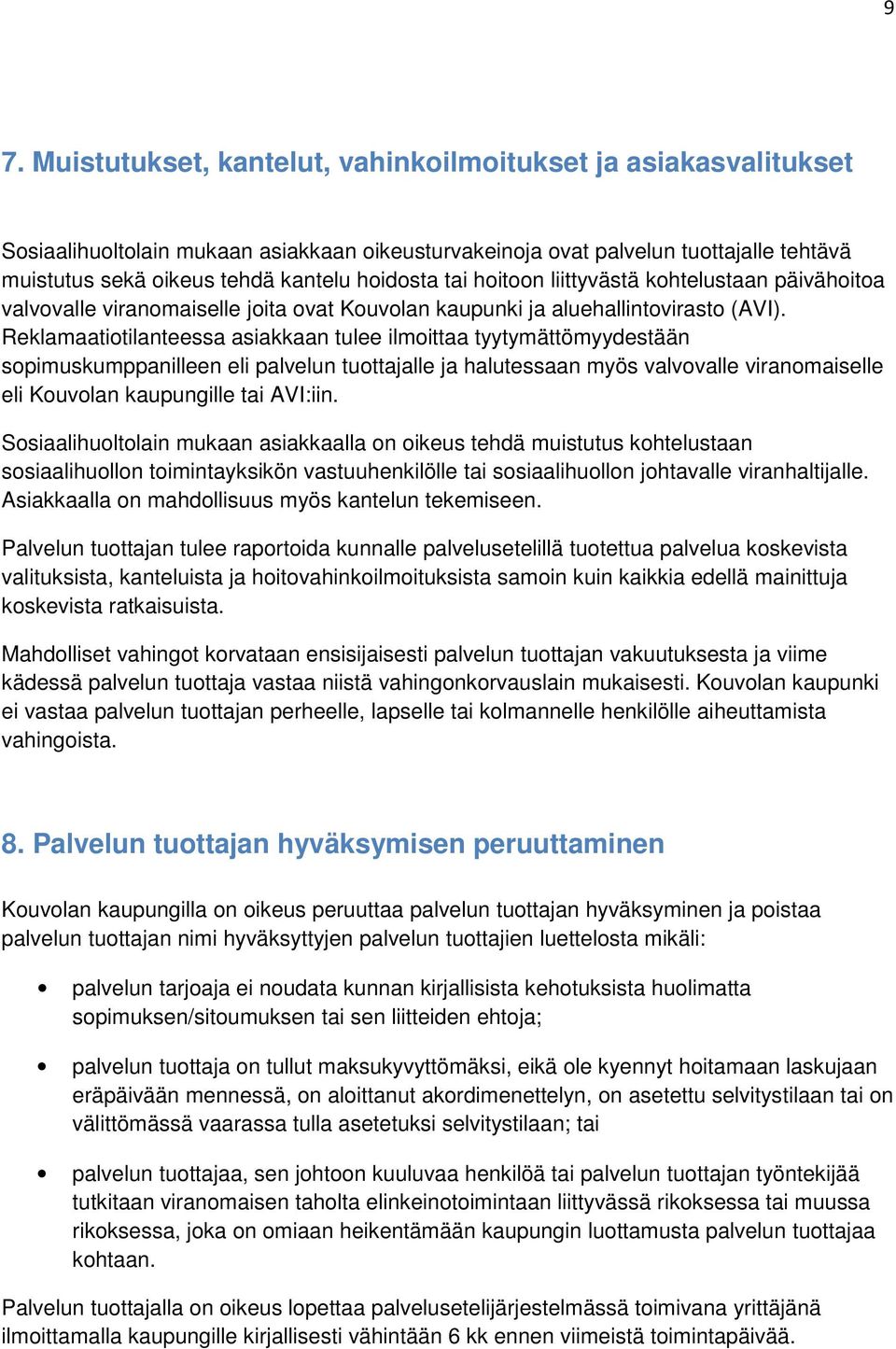 Reklamaatiotilanteessa asiakkaan tulee ilmoittaa tyytymättömyydestään sopimuskumppanilleen eli palvelun tuottajalle ja halutessaan myös valvovalle viranomaiselle eli Kouvolan kaupungille tai AVI:iin.