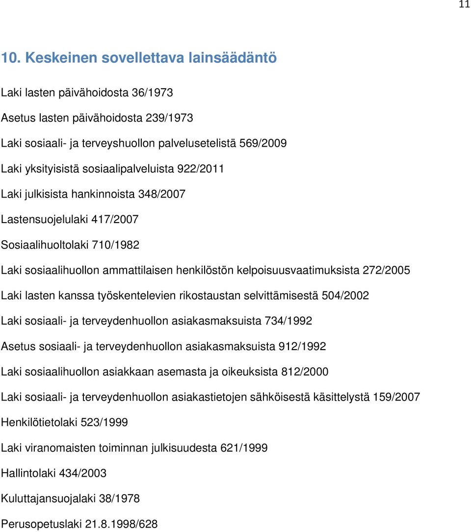 sosiaalipalveluista 922/2011 Laki julkisista hankinnoista 348/2007 Lastensuojelulaki 417/2007 Sosiaalihuoltolaki 710/1982 Laki sosiaalihuollon ammattilaisen henkilöstön kelpoisuusvaatimuksista