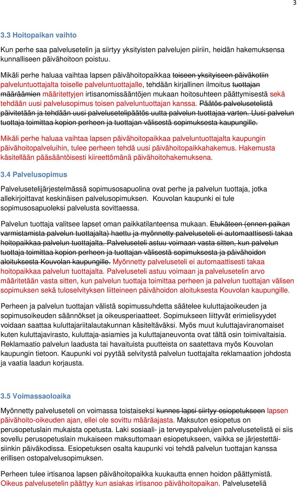 irtisanomissääntöjen mukaan hoitosuhteen päättymisestä sekä tehdään uusi palvelusopimus toisen palveluntuottajan kanssa.