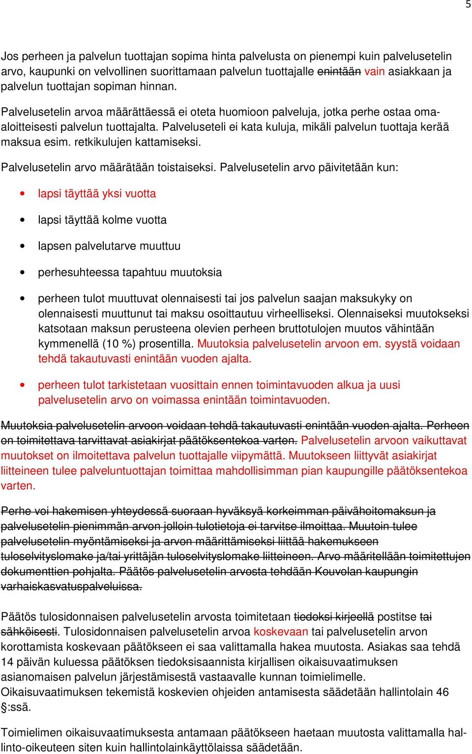 Palveluseteli ei kata kuluja, mikäli palvelun tuottaja kerää maksua esim. retkikulujen kattamiseksi. Palvelusetelin arvo määrätään toistaiseksi.