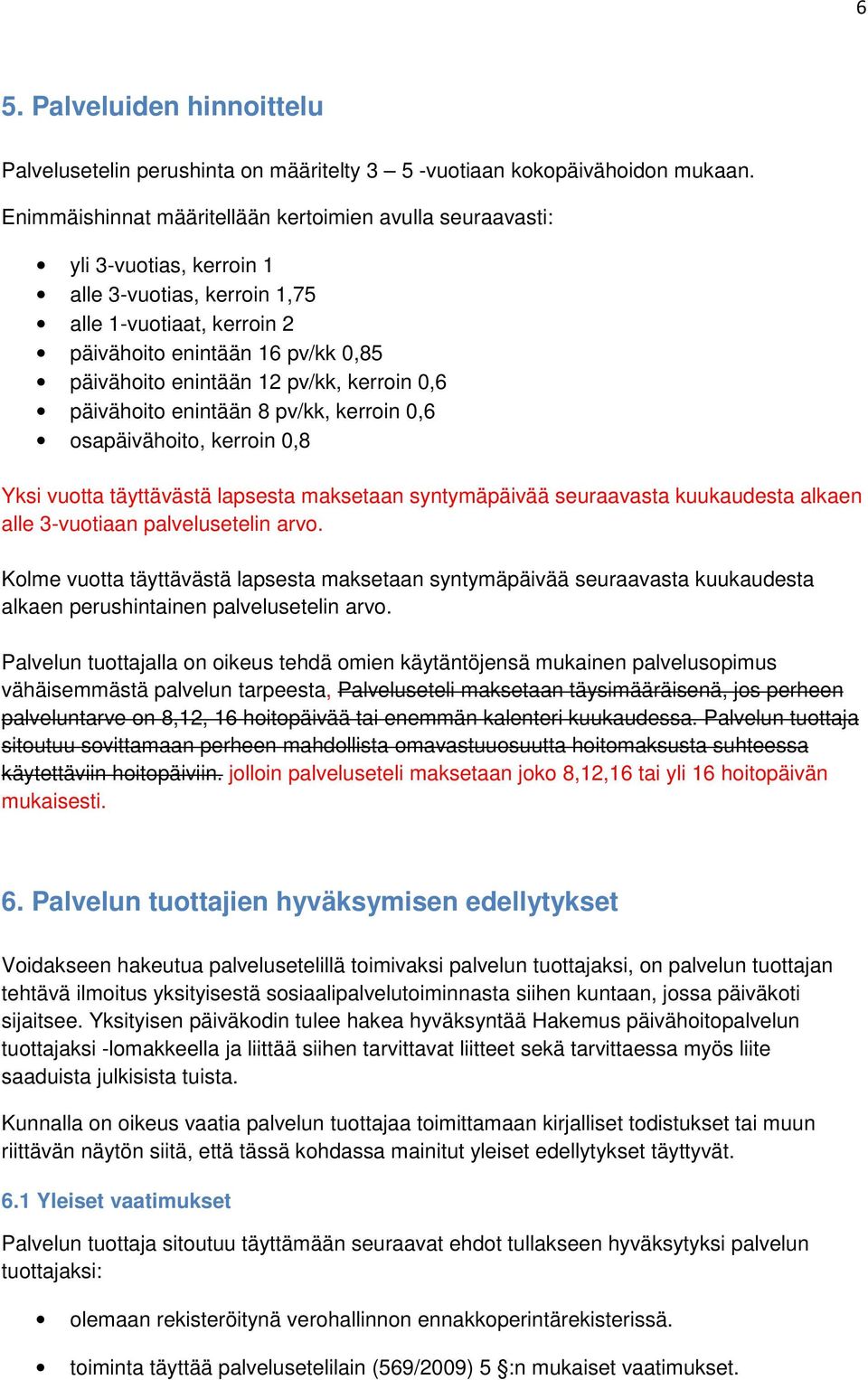 pv/kk, kerroin 0,6 päivähoito enintään 8 pv/kk, kerroin 0,6 osapäivähoito, kerroin 0,8 Yksi vuotta täyttävästä lapsesta maksetaan syntymäpäivää seuraavasta kuukaudesta alkaen alle 3-vuotiaan