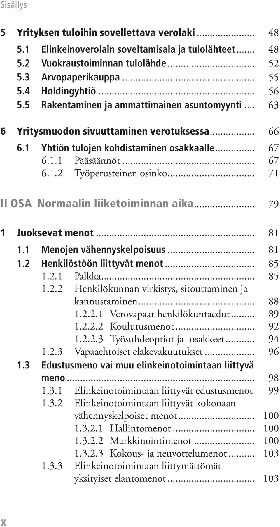 .. 71 II OSA Normaalin liiketoiminnan aika... 79 1 Juoksevat menot... 81 1.1 Menojen vähennyskelpoisuus... 81 1.2 Henkilöstöön liittyvät menot... 85 1.2.1 Palkka... 85 1.2.2 Henkilökunnan virkistys, sitouttaminen ja kannustaminen.